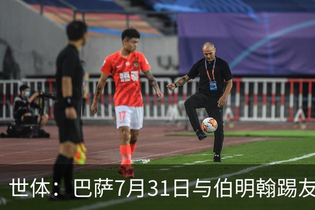 世体：巴萨7月31日与伯明翰踢友谊赛，已排除去阿根廷踢河床